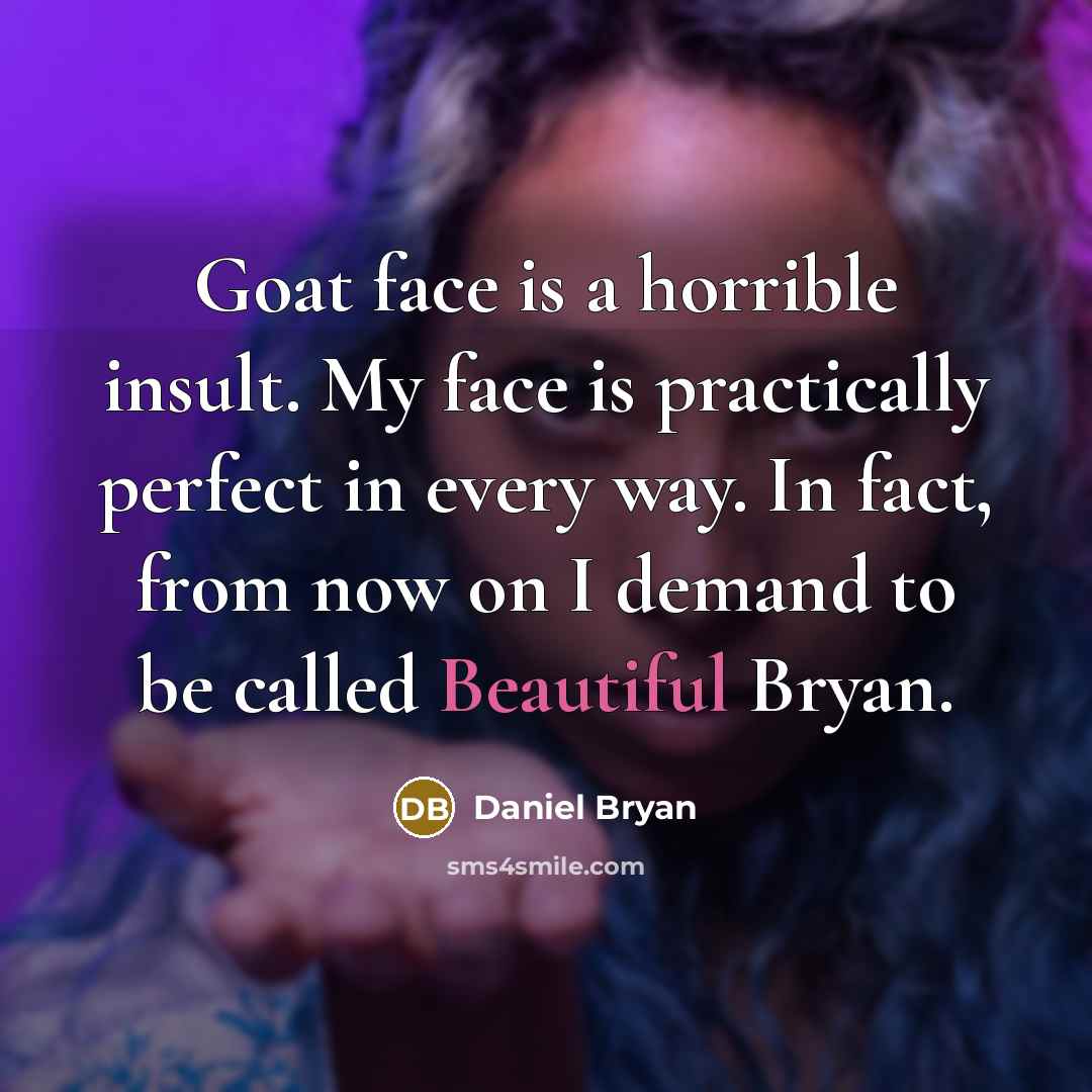 “Goat face is a horrible insult. My face is practically…” quote by Daniel Bryan