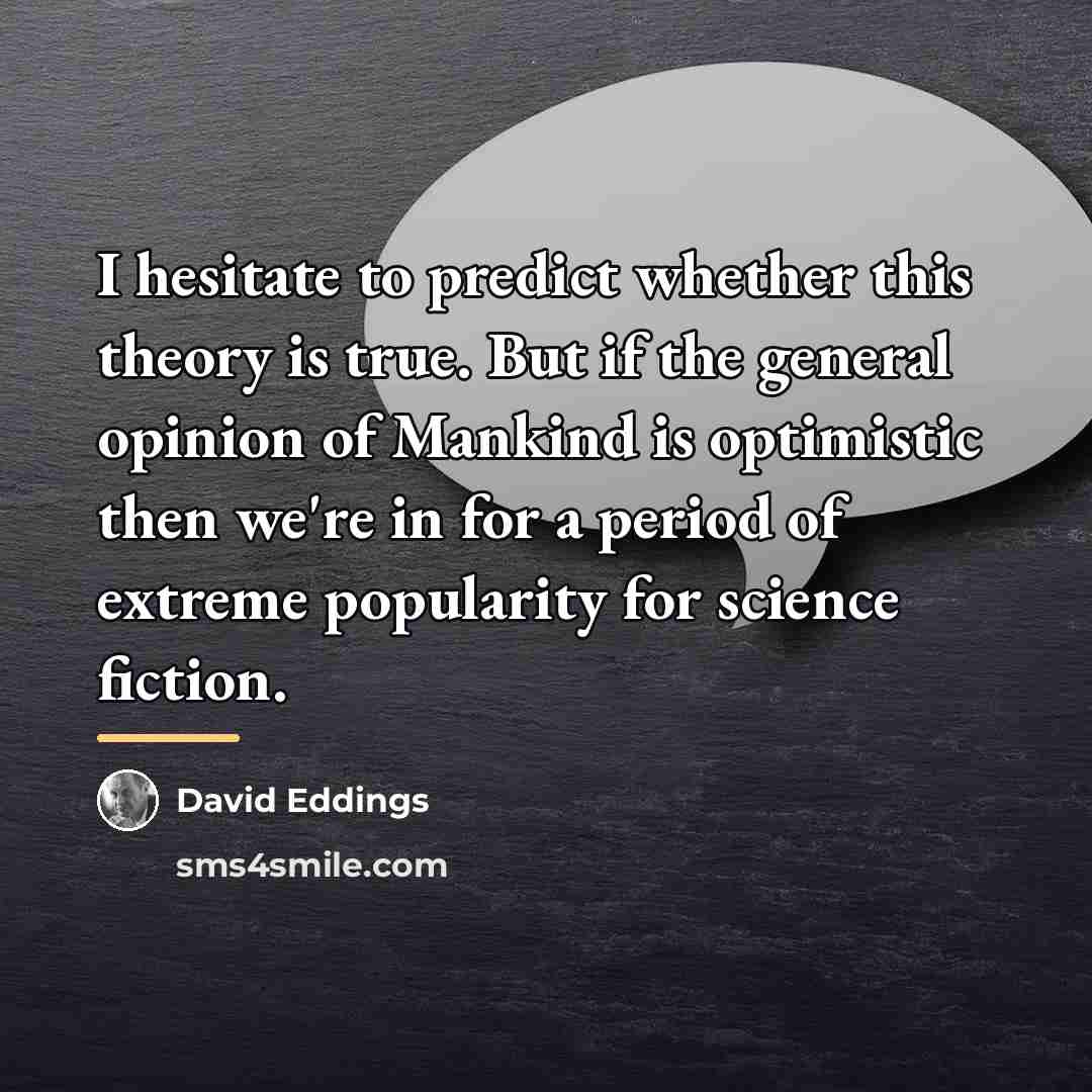“I hesitate to predict whether this theory is true. But…” quote by David Eddings