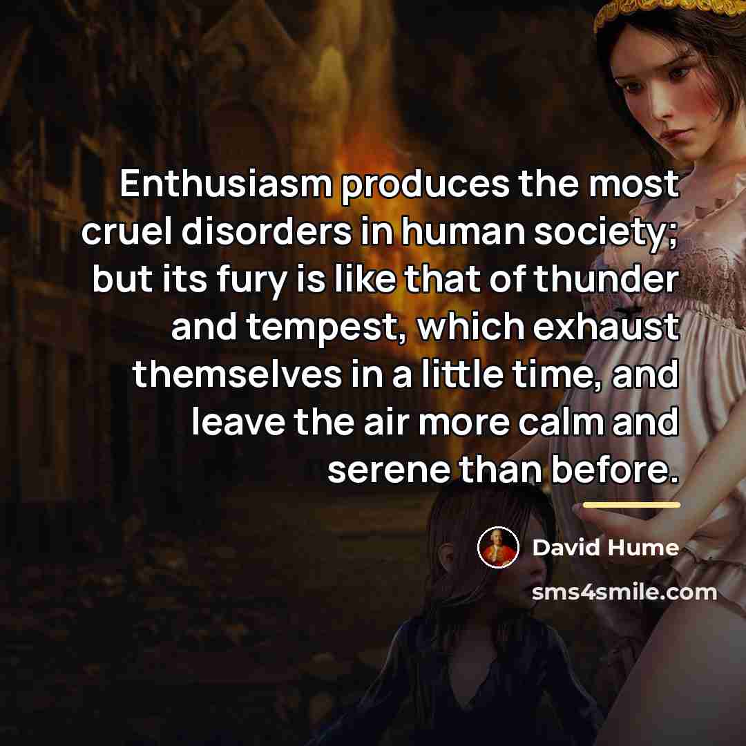 “Enthusiasm produces the most cruel disorders in human society; but…” quote by David Hume