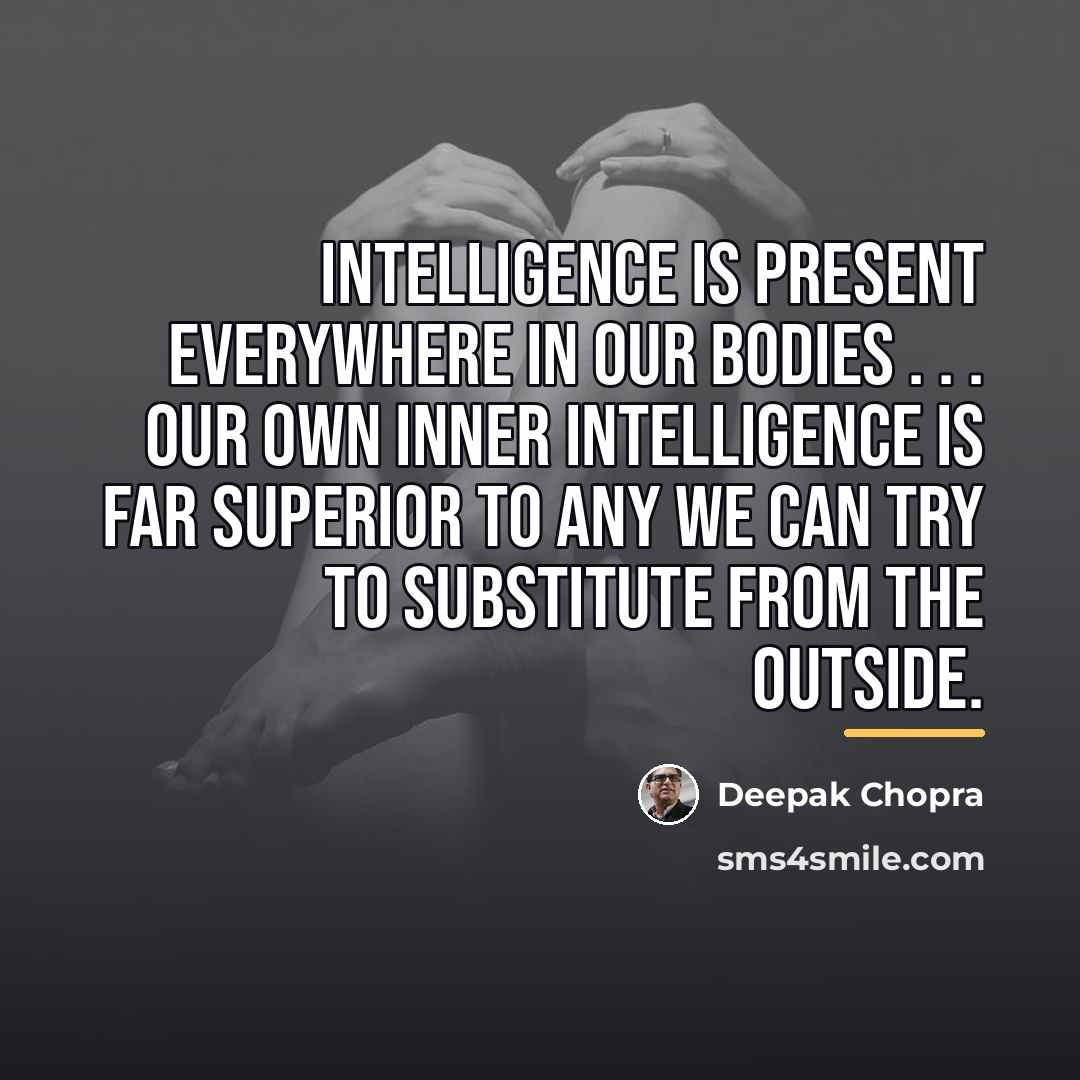 “Intelligence is present everywhere in our bodies . . .…” quote by Deepak Chopra