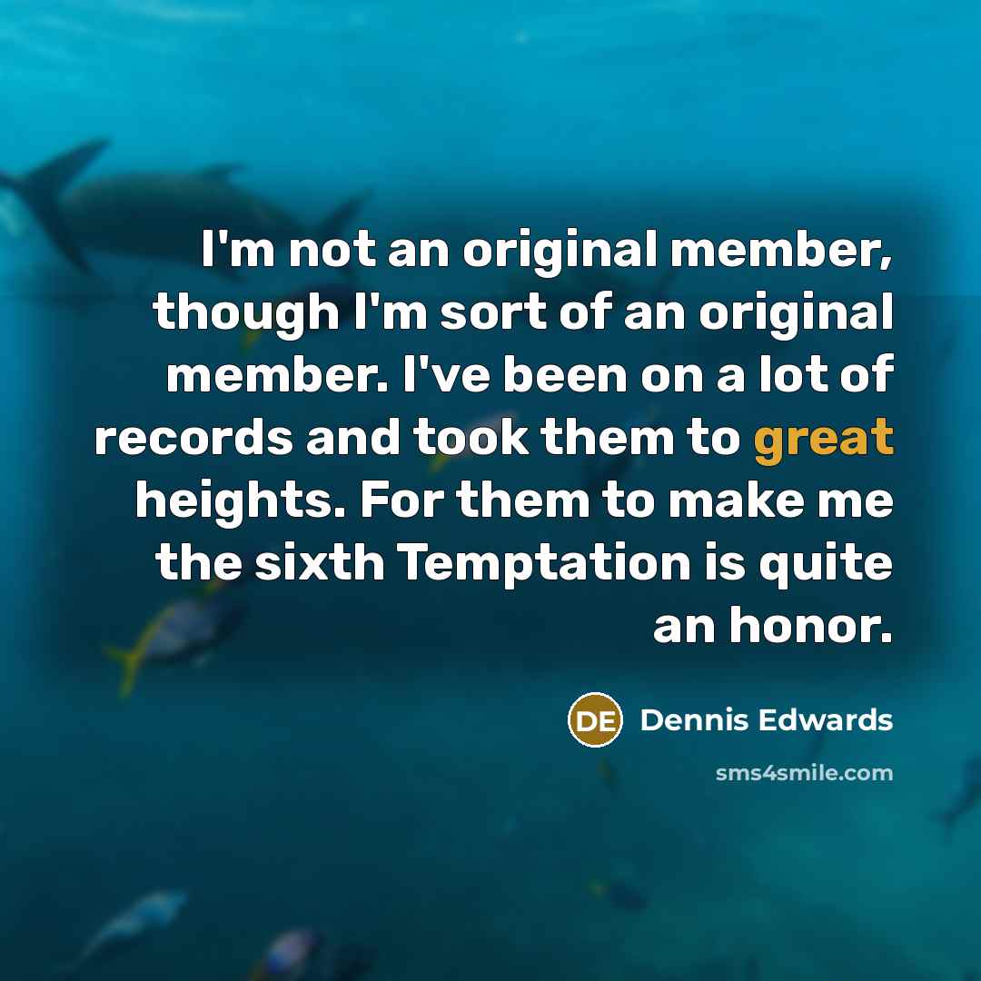 “I'm not an original member, though I'm sort of an…” quote by Dennis Edwards
