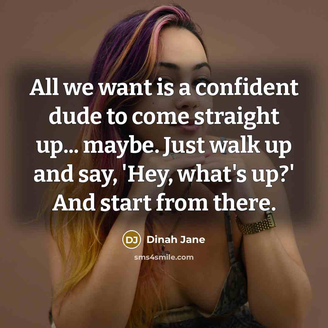 “All we want is a confident dude to come straight…” quote by Dinah Jane