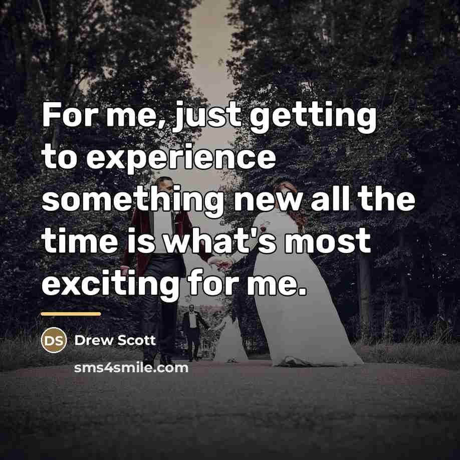 “For me, just getting to experience something new all the…” quote by Drew Scott