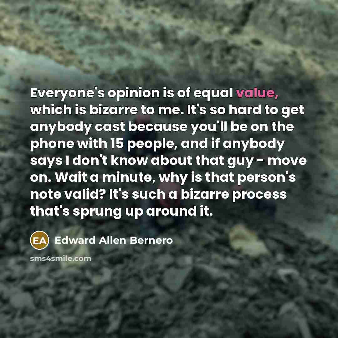 “Everyone's opinion is of equal value, which is bizarre to…” quote by Edward Allen Bernero