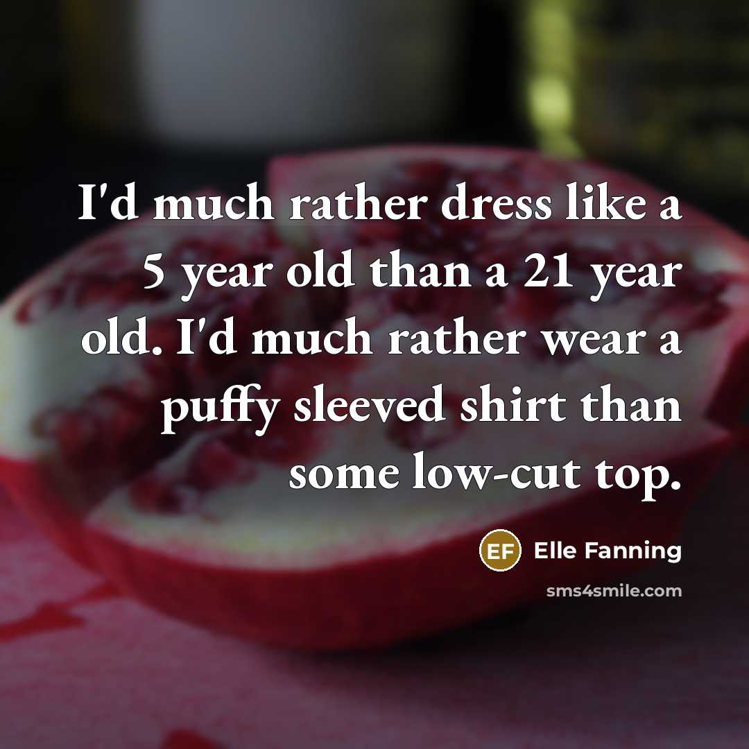 “I'd much rather dress like a 5 year old than…” quote by Elle Fanning