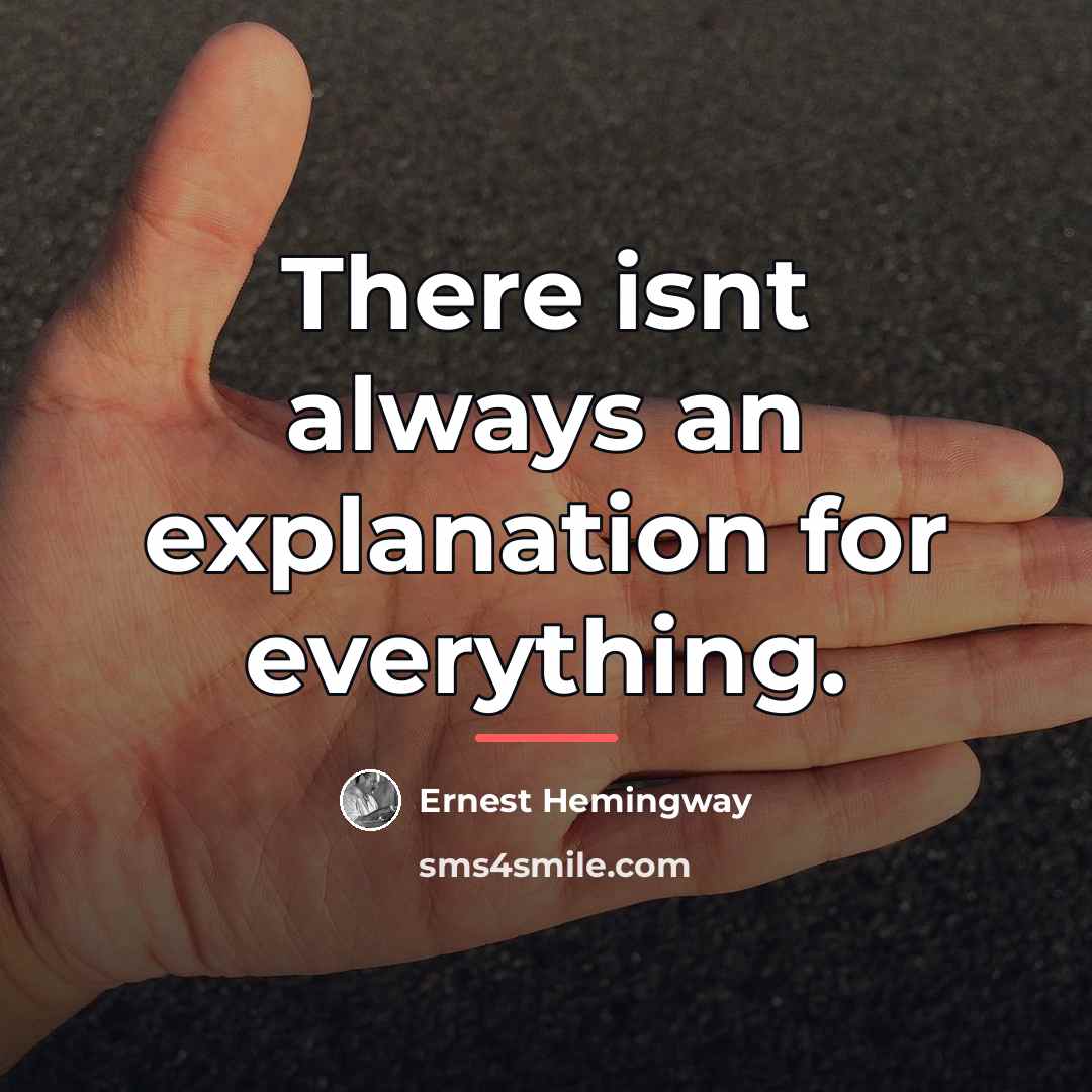 “There isnt always an explanation for everything.…” quote by Ernest Hemingway