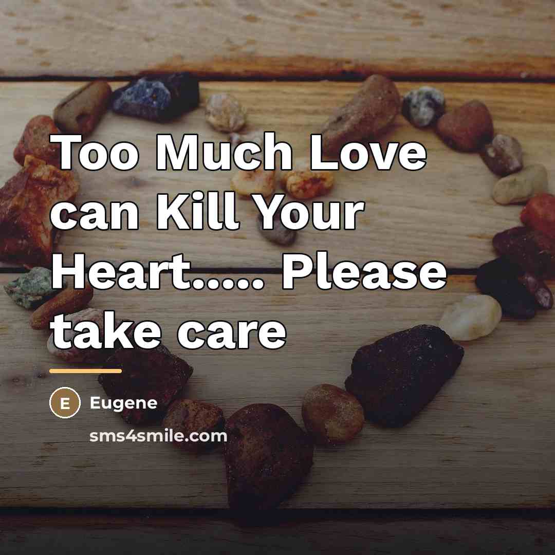 “Too Much Love can Kill Your Heart..... Please take care…” quote by Eugene