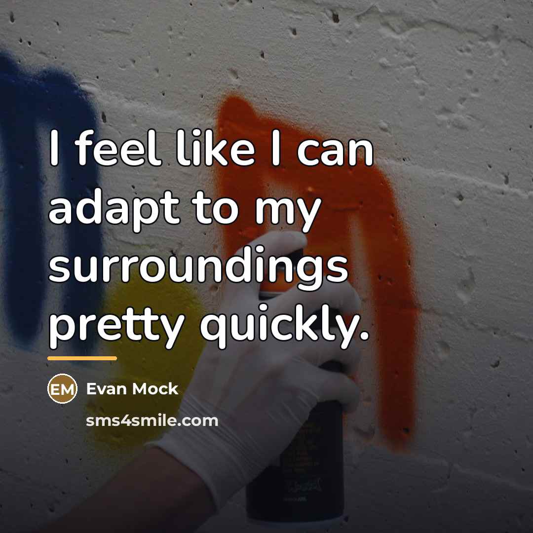 “I feel like I can adapt to my surroundings pretty…” quote by Evan Mock