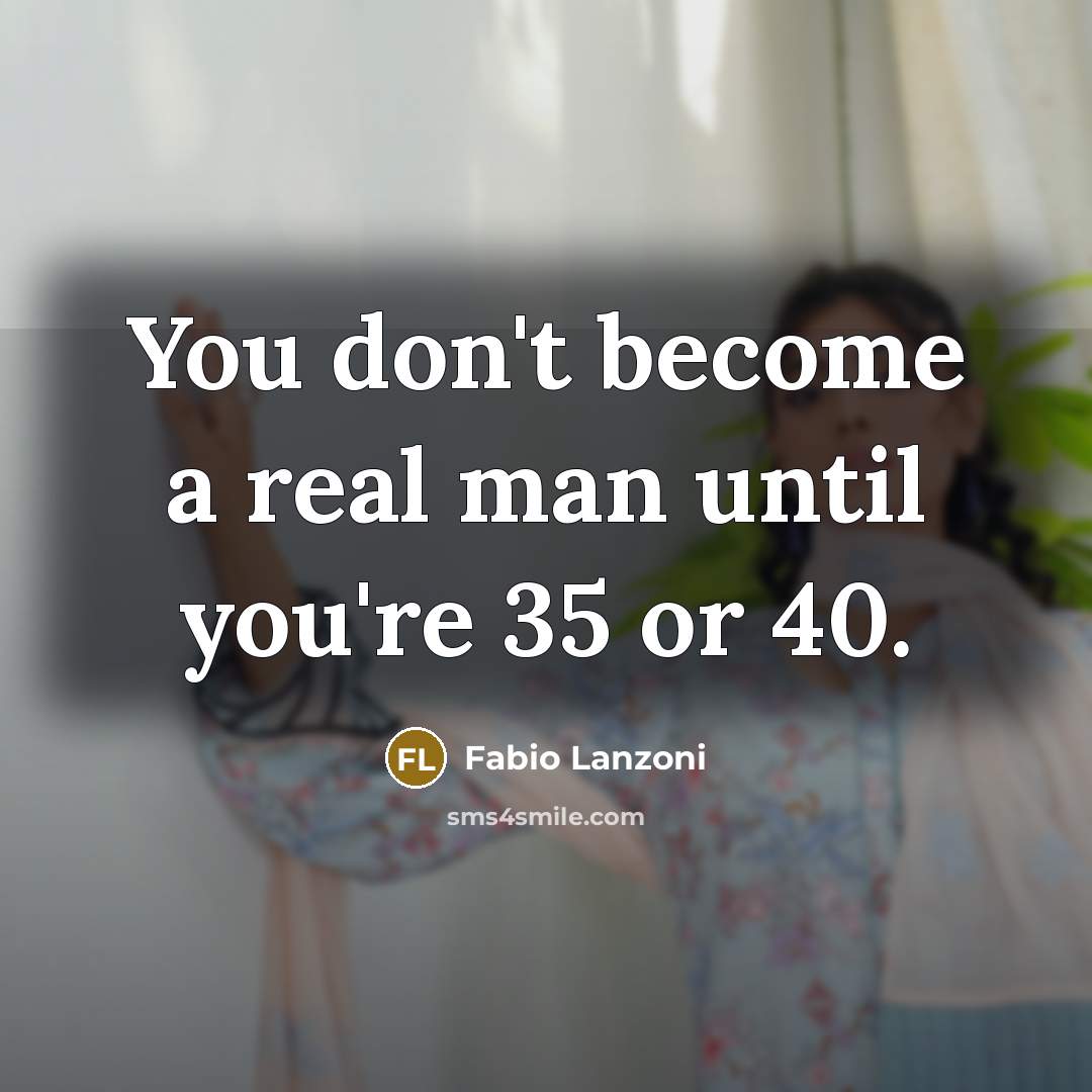“You don't become a real man until you're 35 or…” quote by Fabio Lanzoni