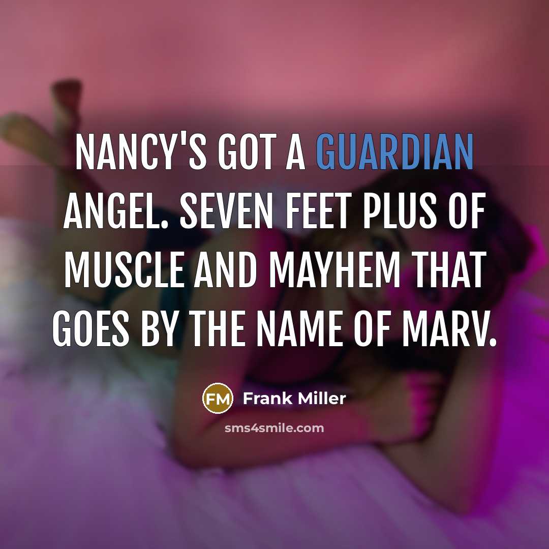 “Nancy's got a guardian angel. Seven feet plus of muscle…” quote by Frank Miller