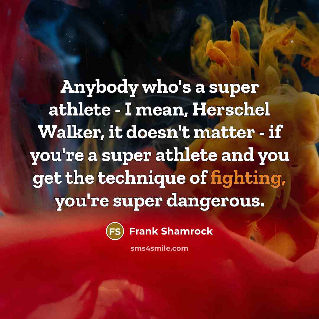 “Anybody who's a super athlete - I mean, Herschel Walker,…” quote by Frank Shamrock