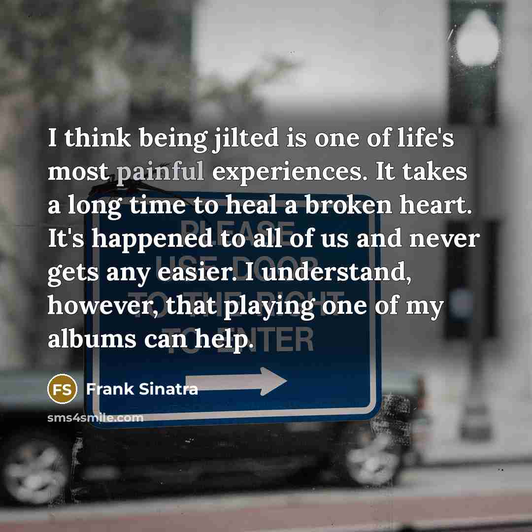 “I think being jilted is one of life's most painful…” quote by Frank Sinatra