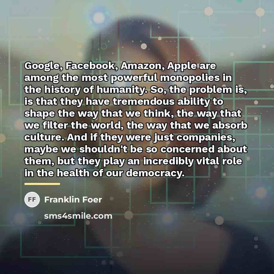 “Google, Facebook, Amazon, Apple are among the most powerful monopolies…” quote by Franklin Foer