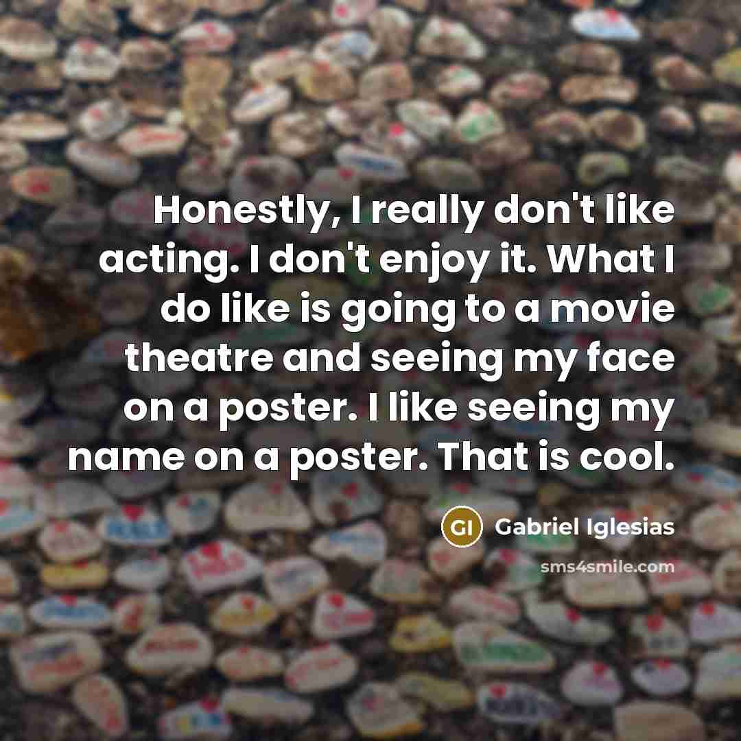 “Honestly, I really don't like acting. I don't enjoy it.…” quote by Gabriel Iglesias