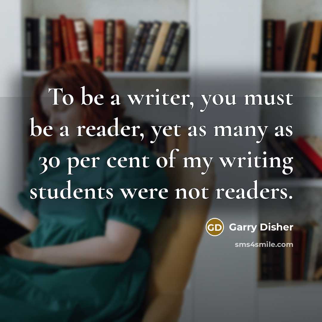 “To be a writer, you must be a reader, yet…” quote by Garry Disher