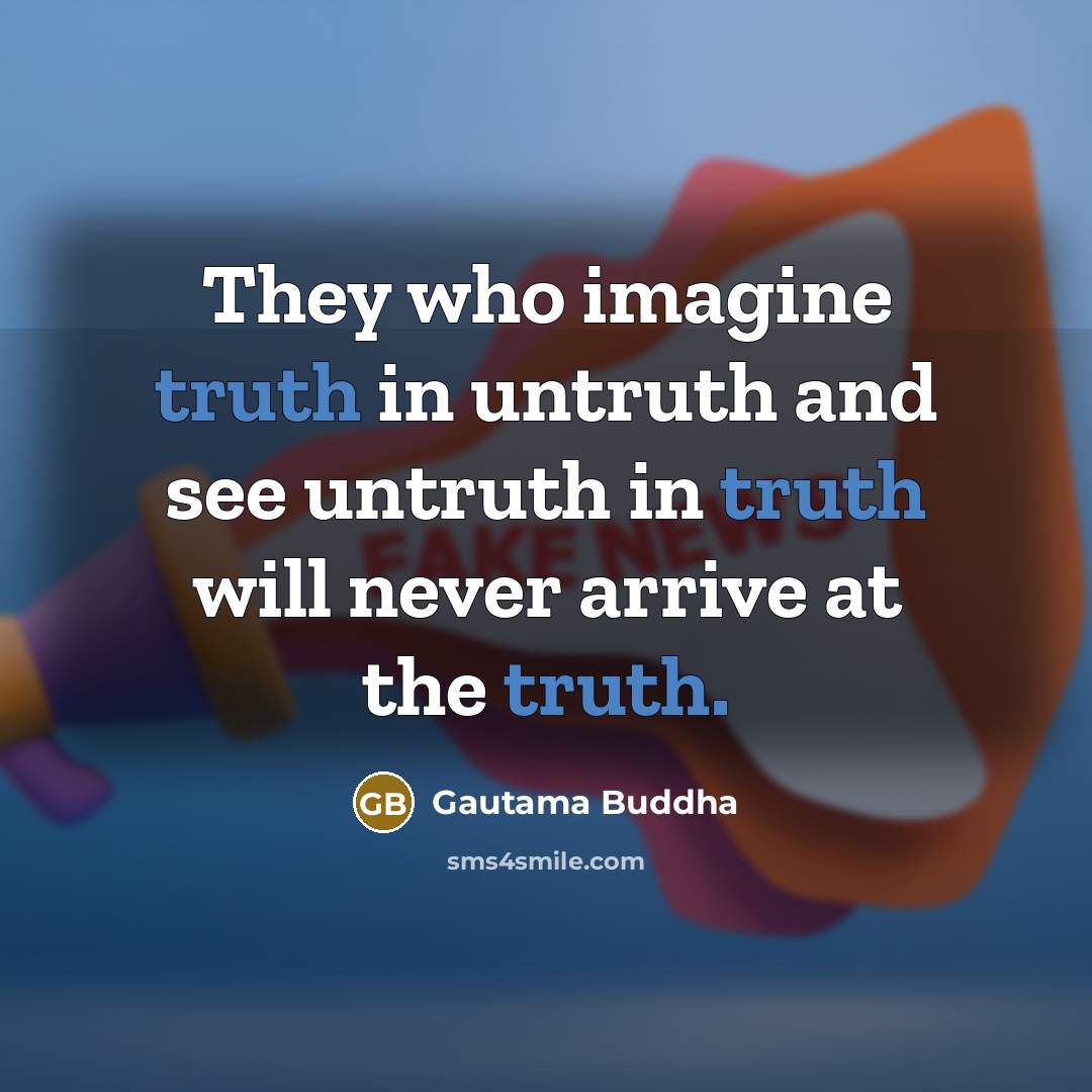 “They who imagine truth in untruth and see untruth in…” quote by Gautama Buddha