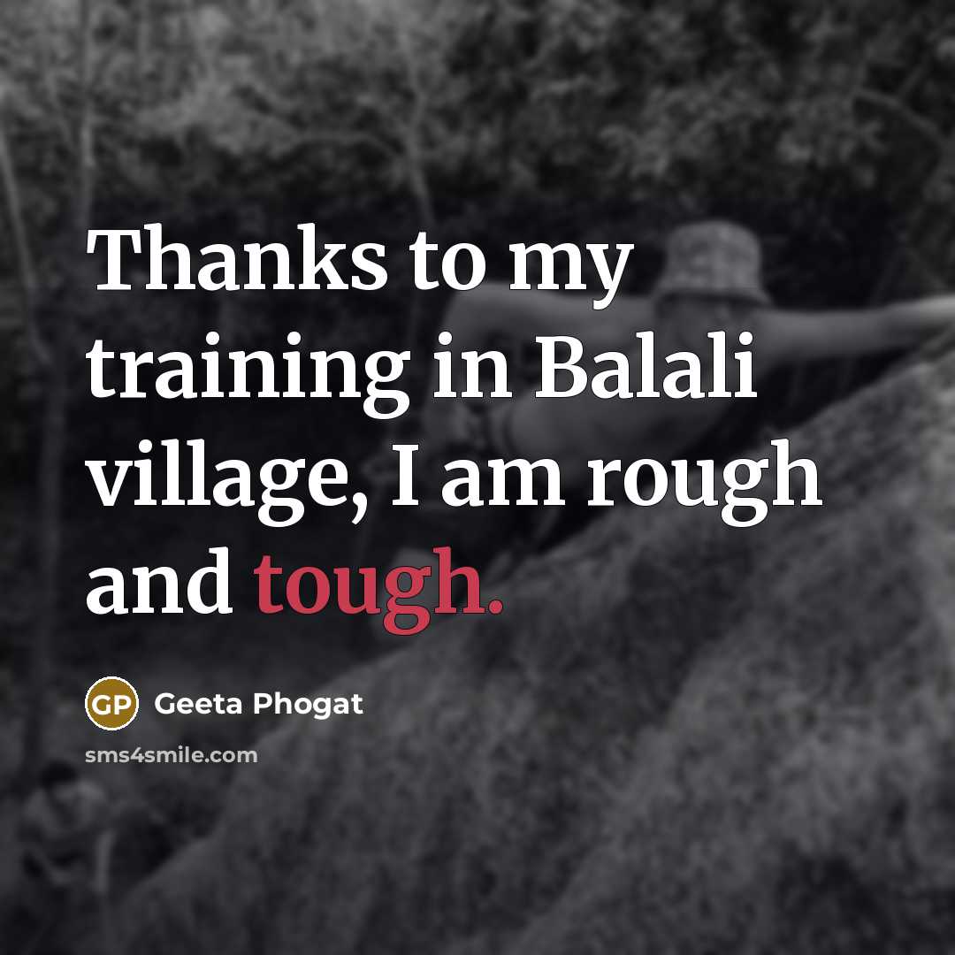 “Thanks to my training in Balali village, I am rough…” quote by Geeta Phogat