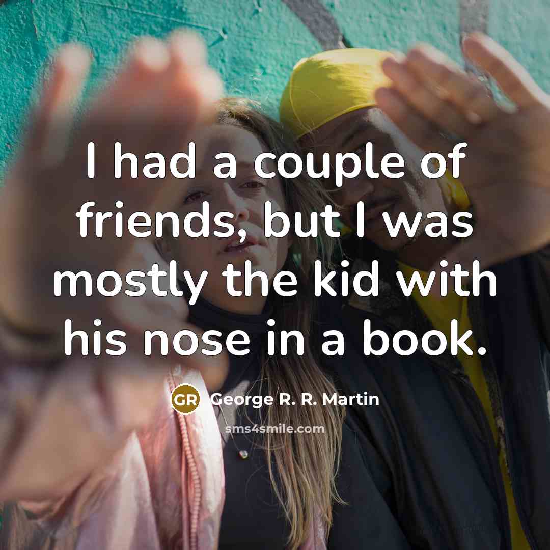 “I had a couple of friends, but I was mostly…” quote by George R. R. Martin