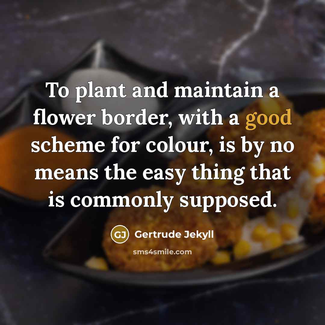 “To plant and maintain a flower border, with a good…” quote by Gertrude Jekyll