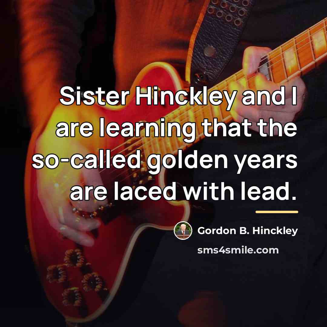 “Sister Hinckley and I are learning that the so-called golden…” quote by Gordon B. Hinckley