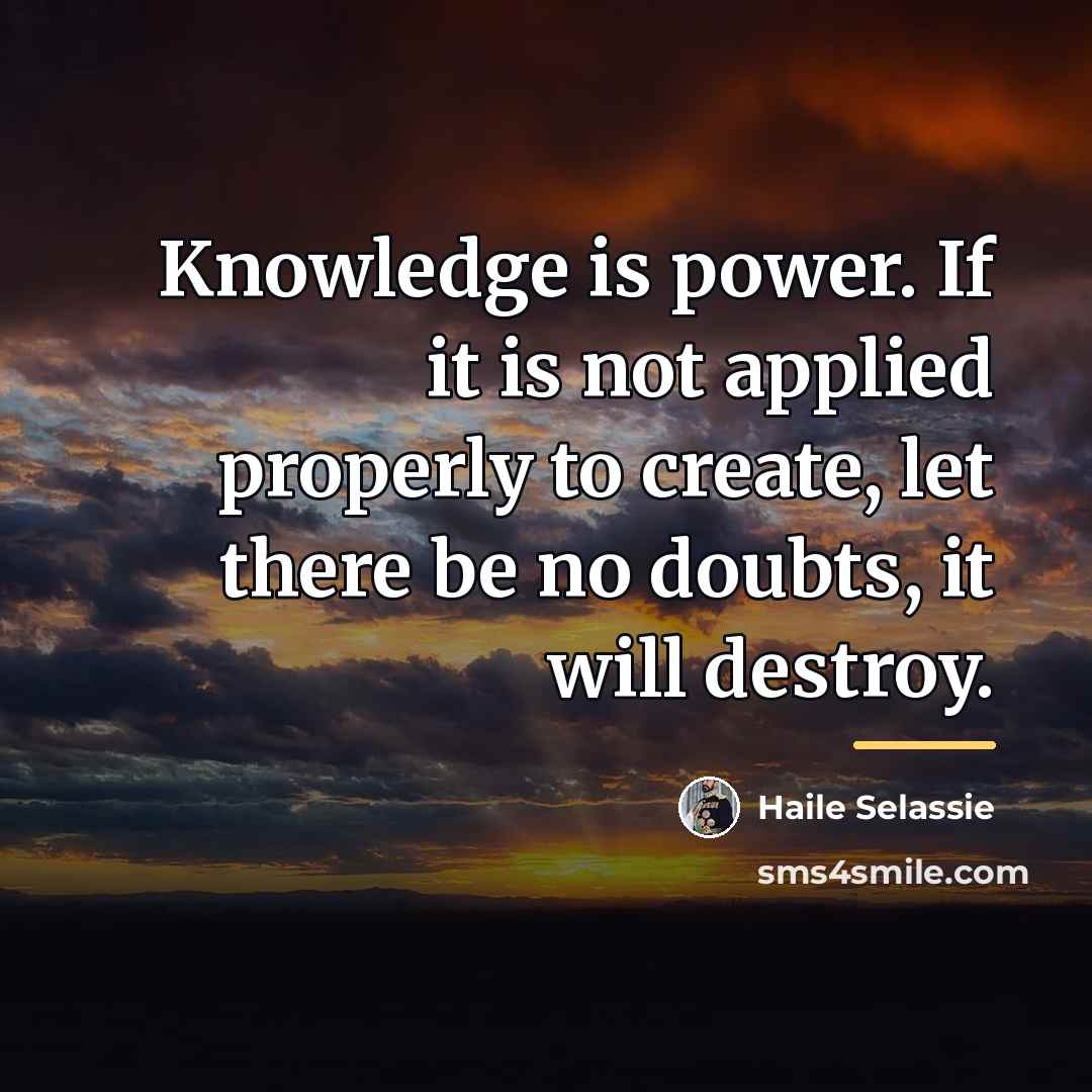 “Knowledge is power. If it is not applied properly to…” quote by Haile Selassie