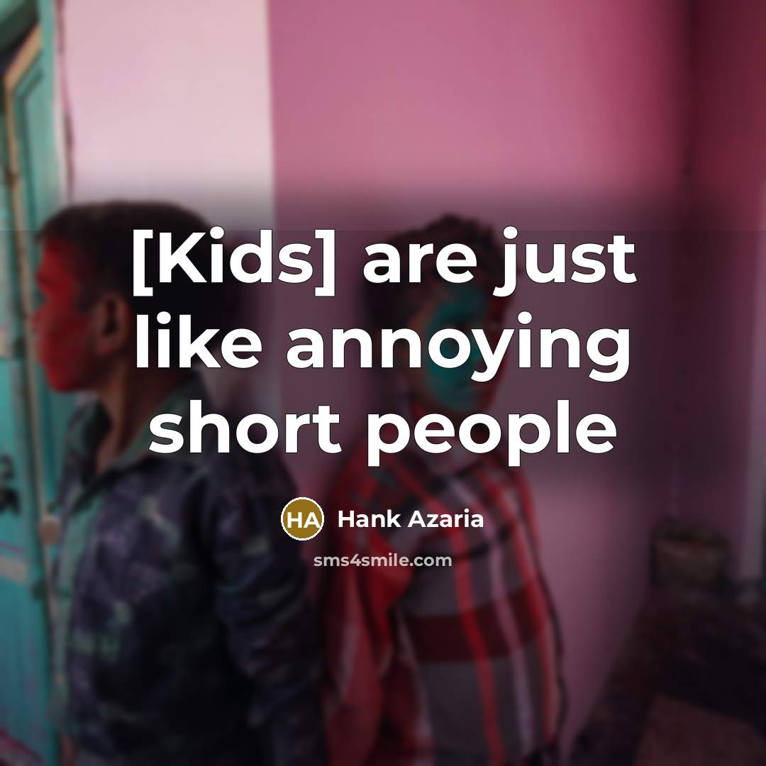 “[Kids] are just like annoying short people…” quote by Hank Azaria