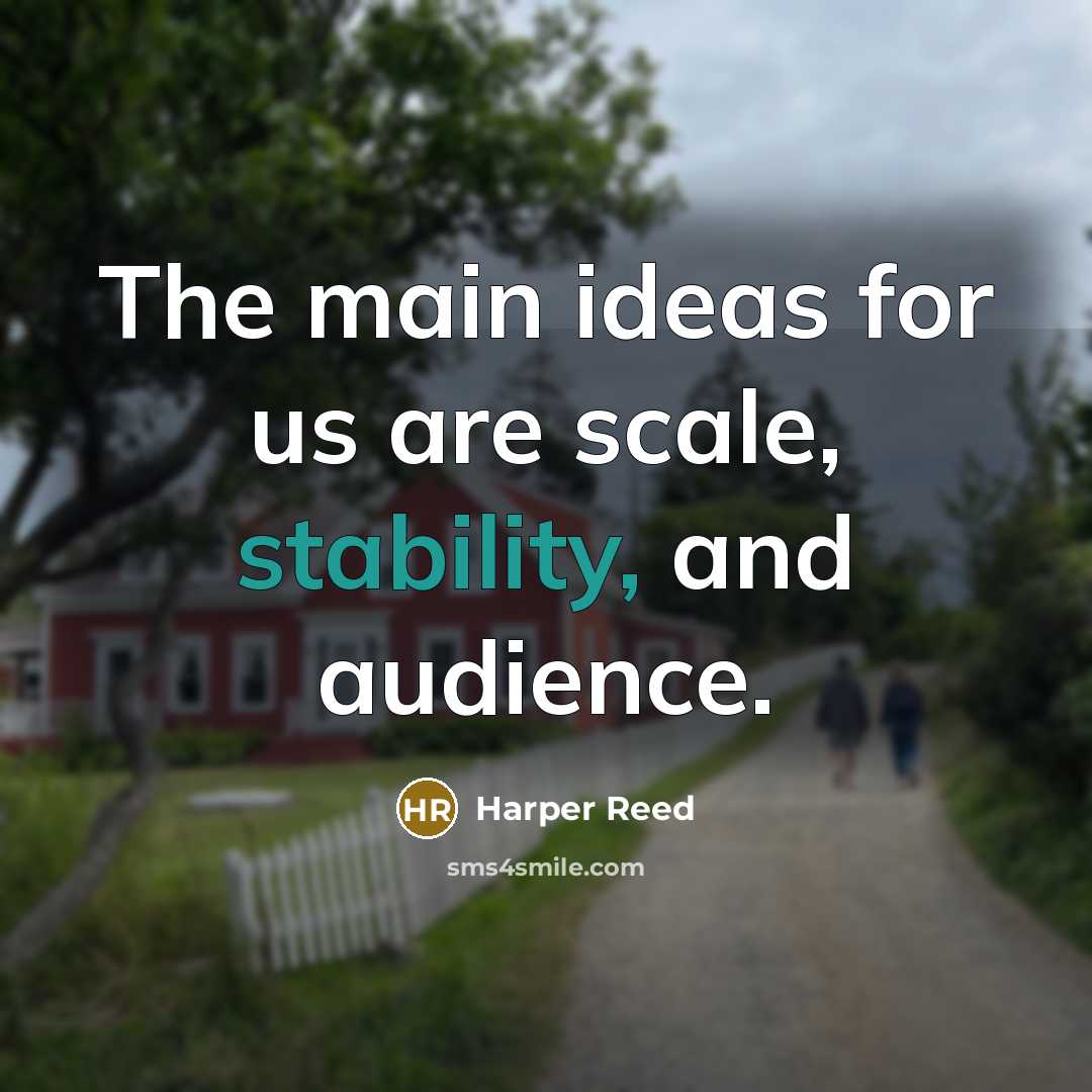 “The main ideas for us are scale, stability, and audience.…” quote by Harper Reed