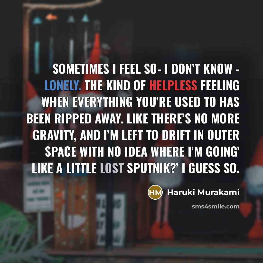 “Sometimes I feel so- I don’t know - lonely. The…” quote by Haruki Murakami