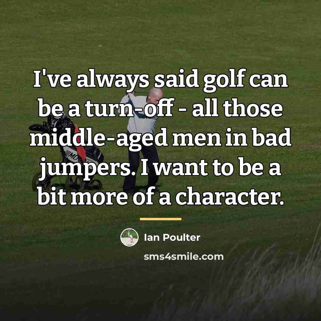 “I've always said golf can be a turn-off - all…” quote by Ian Poulter