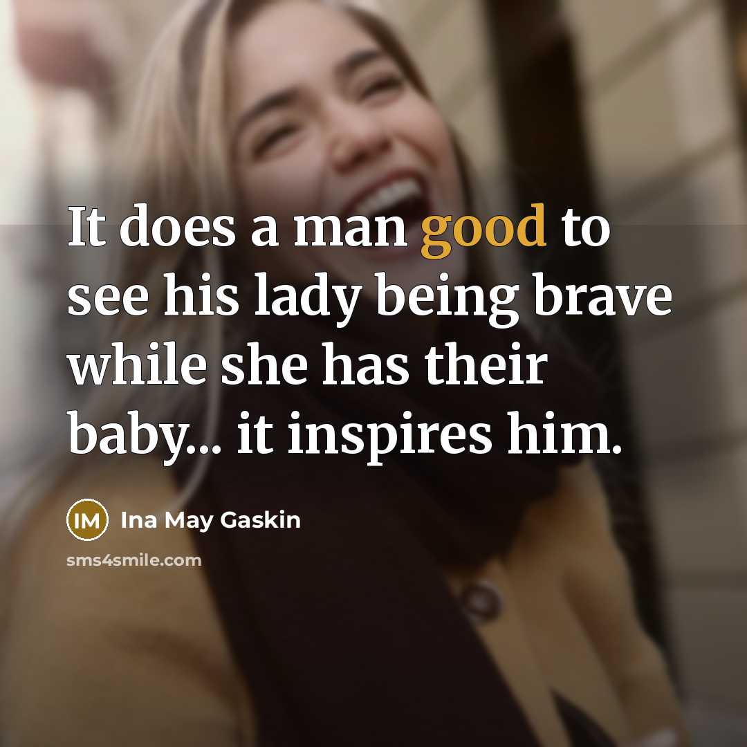 “It does a man good to see his lady being…” quote by Ina May Gaskin