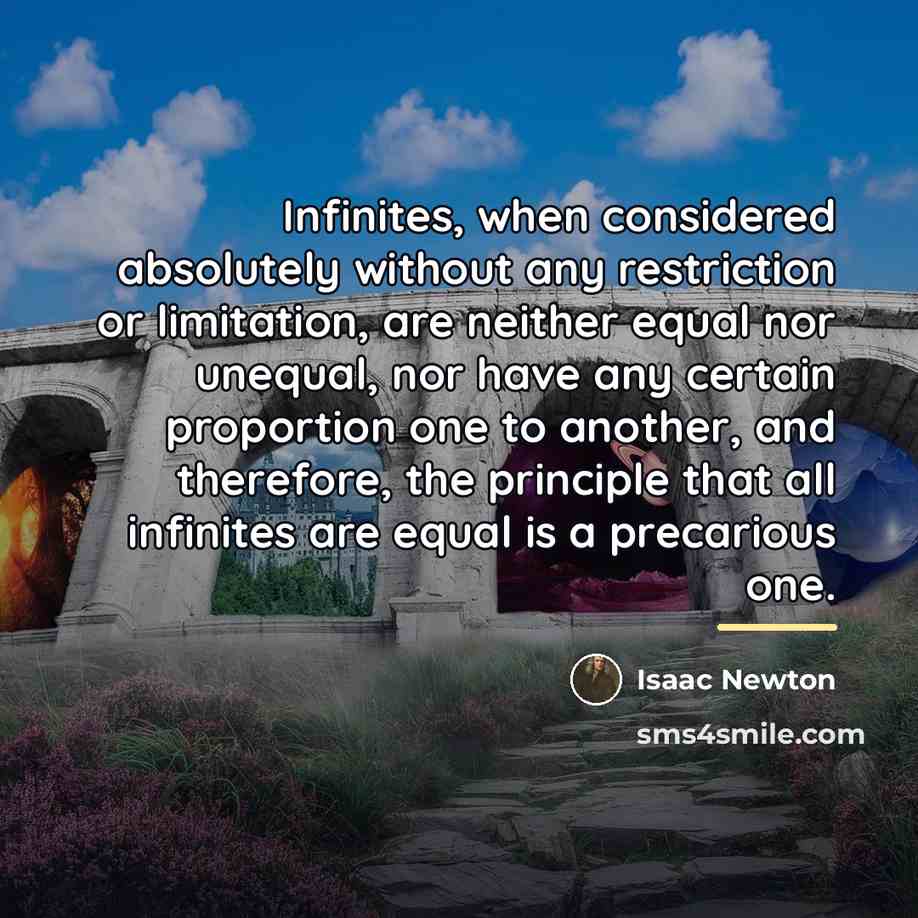“Infinites, when considered absolutely without any restriction or limitation, are…” quote by Isaac Newton