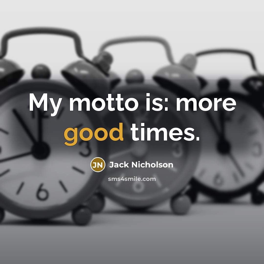 “My motto is: more good times.…” quote by Jack Nicholson