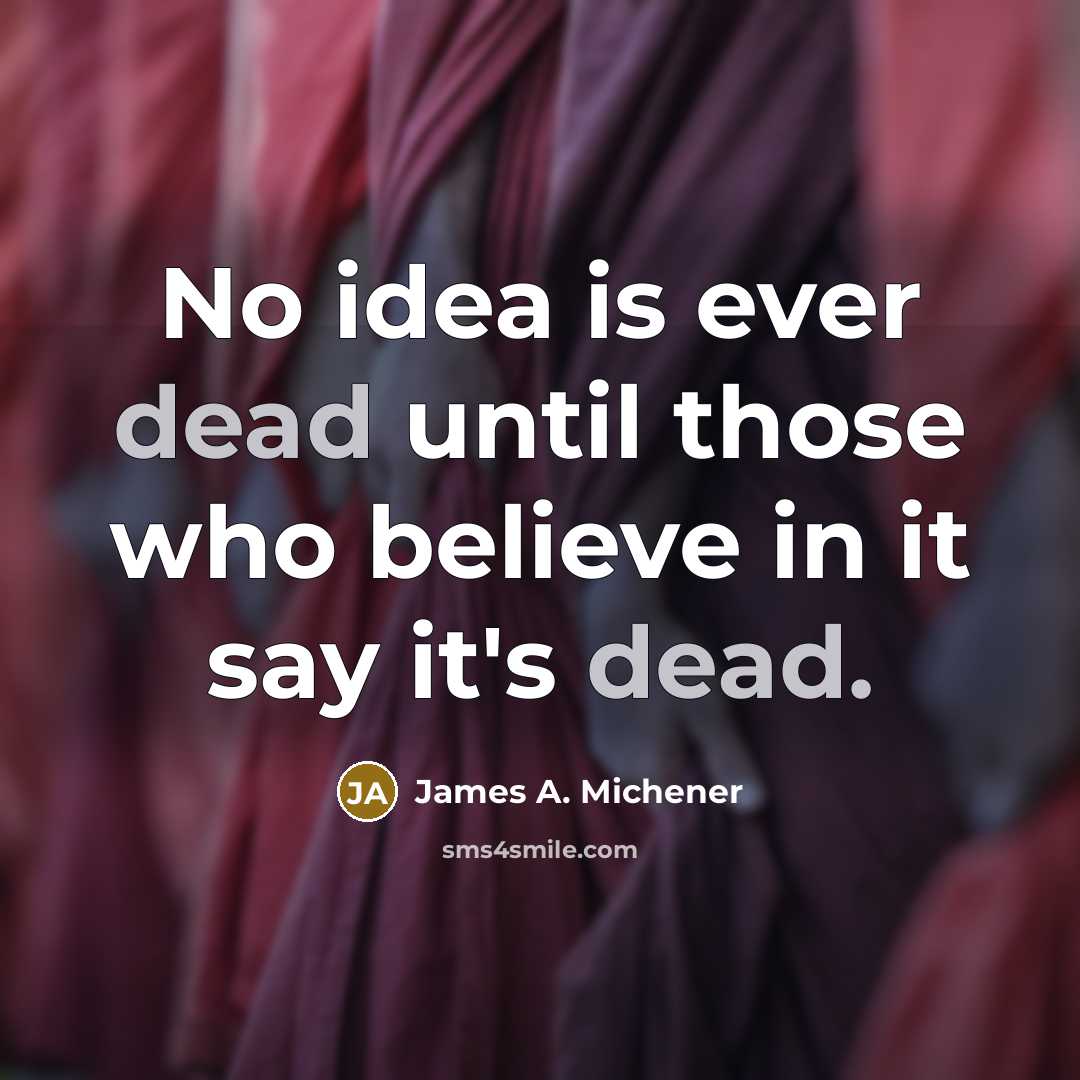 “No idea is ever dead until those who believe in…” quote by James A. Michener