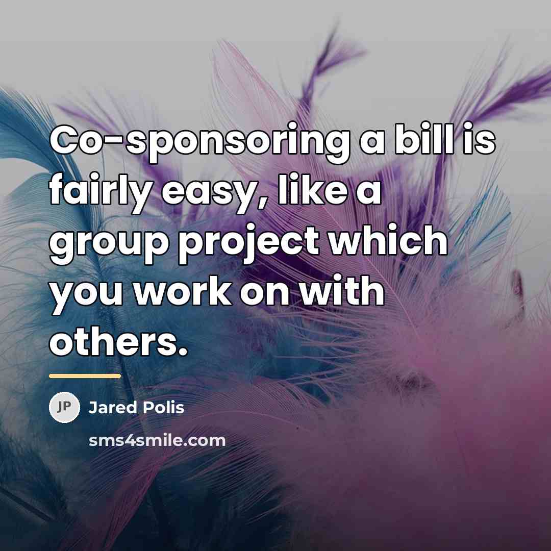 “Co-sponsoring a bill is fairly easy, like a group project…” quote by Jared Polis