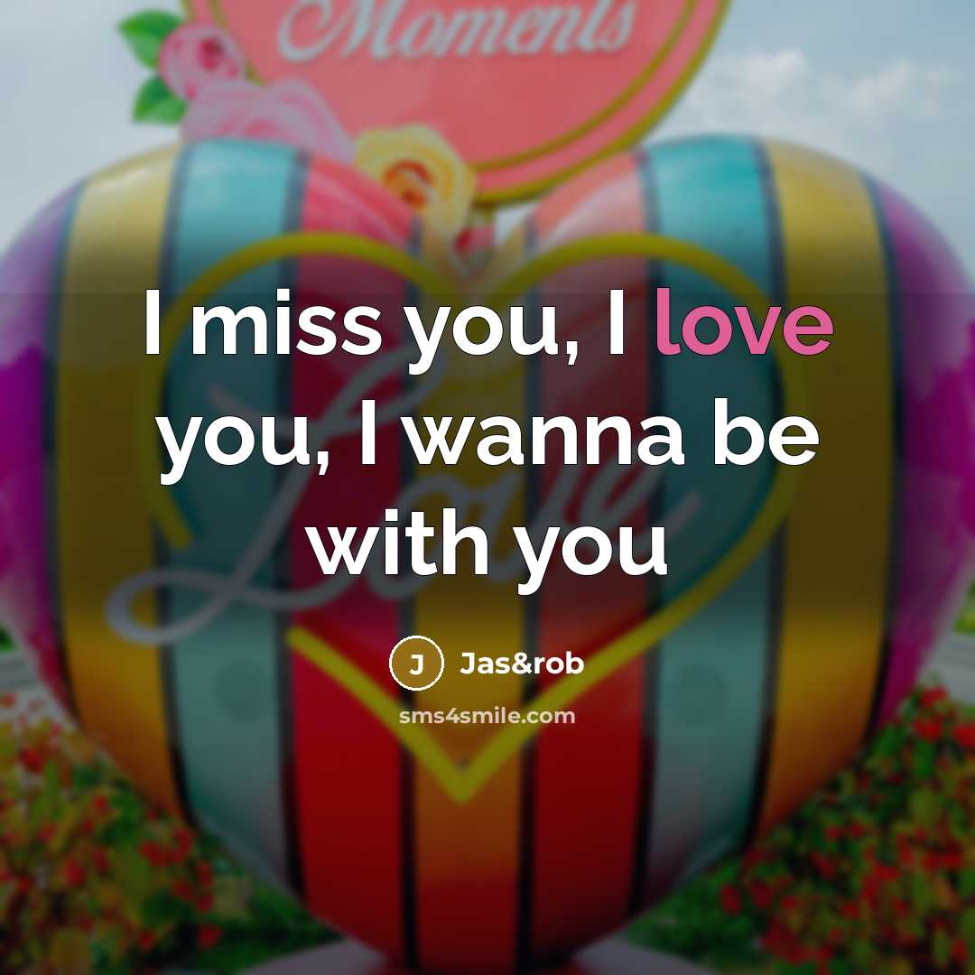 “I miss you, I love you, I wanna be with…” quote by Jas&rob