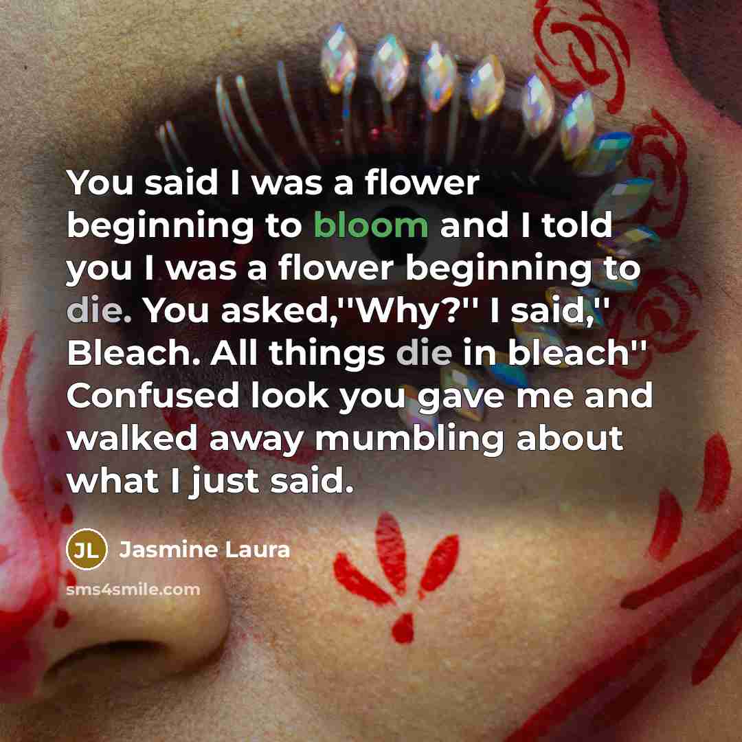 “You said I was a flower beginning to bloom and…” quote by Jasmine Laura