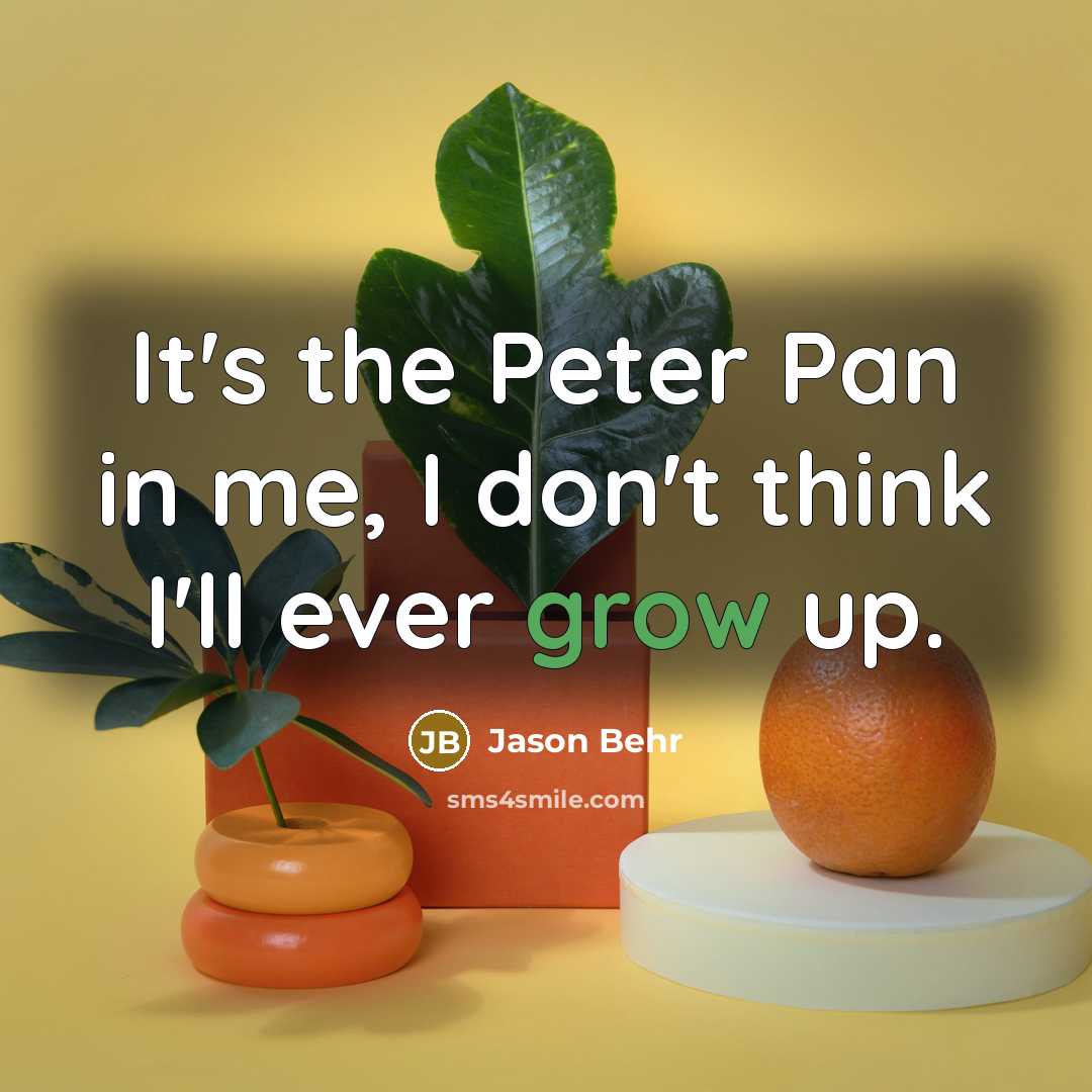 “It's the Peter Pan in me, I don't think I'll ever grow up.” quote by Jason Behr