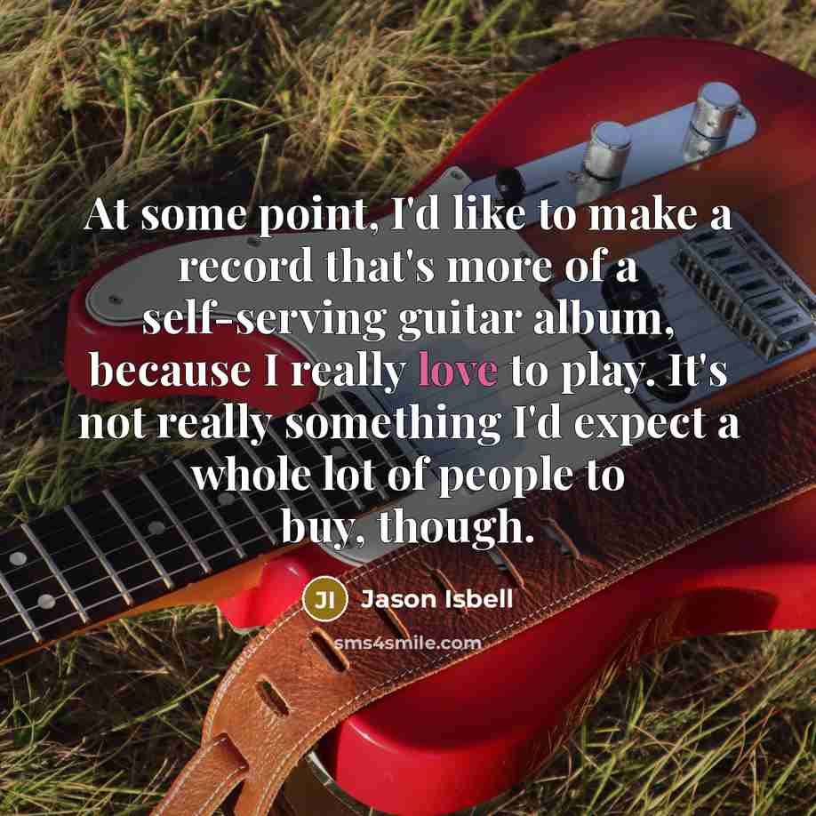 “At some point, I'd like to make a record that's…” quote by Jason Isbell