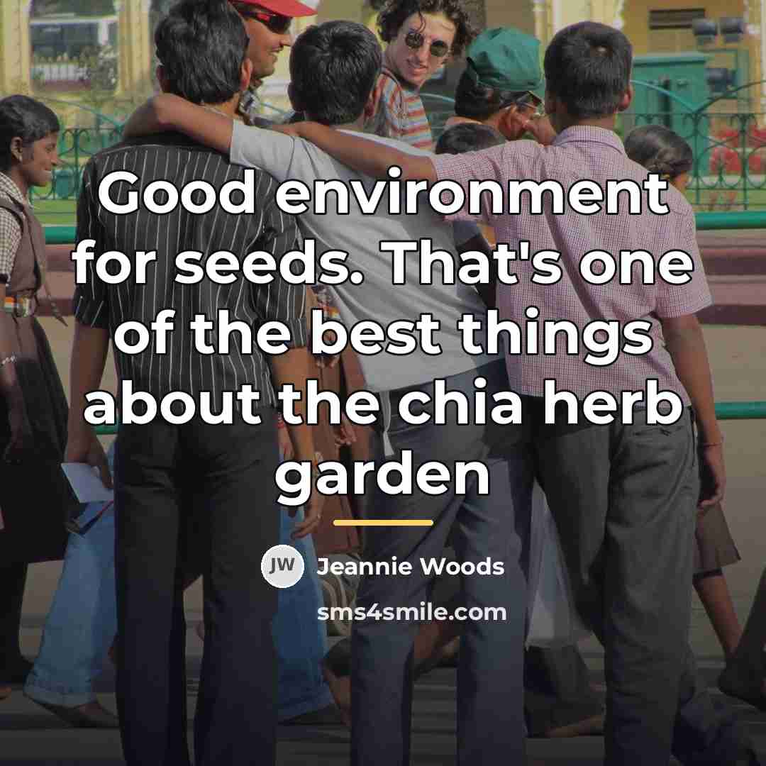 “Good environment for seeds. That's one of the best things…” quote by Jeannie Woods