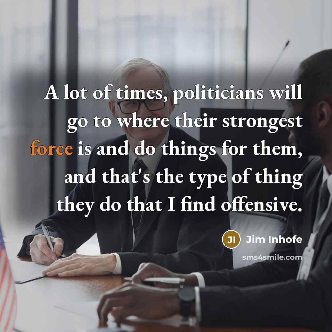 “A lot of times, politicians will go to where their…” quote by Jim Inhofe