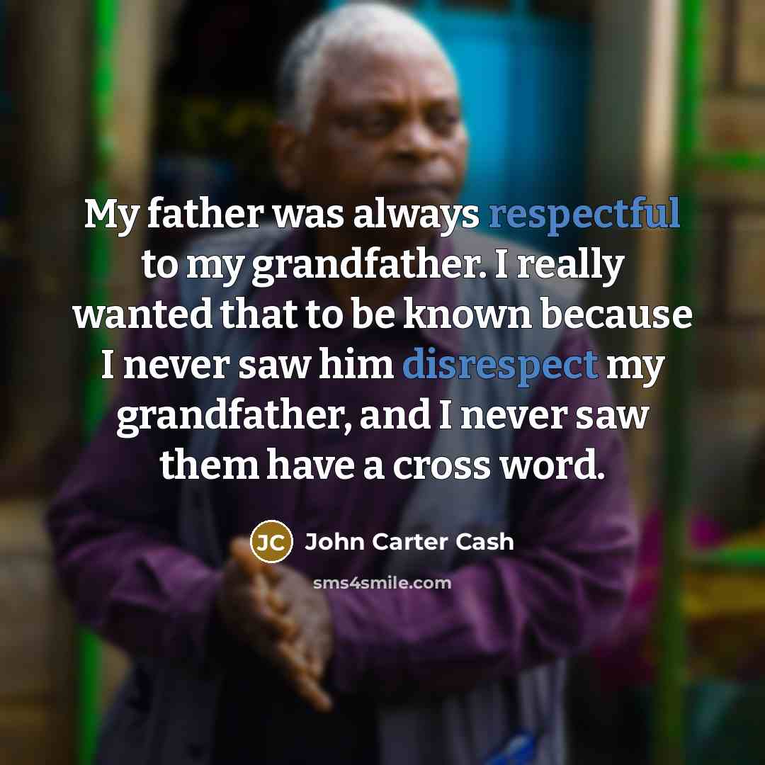 “My father was always respectful to my grandfather. I really…” quote by John Carter Cash