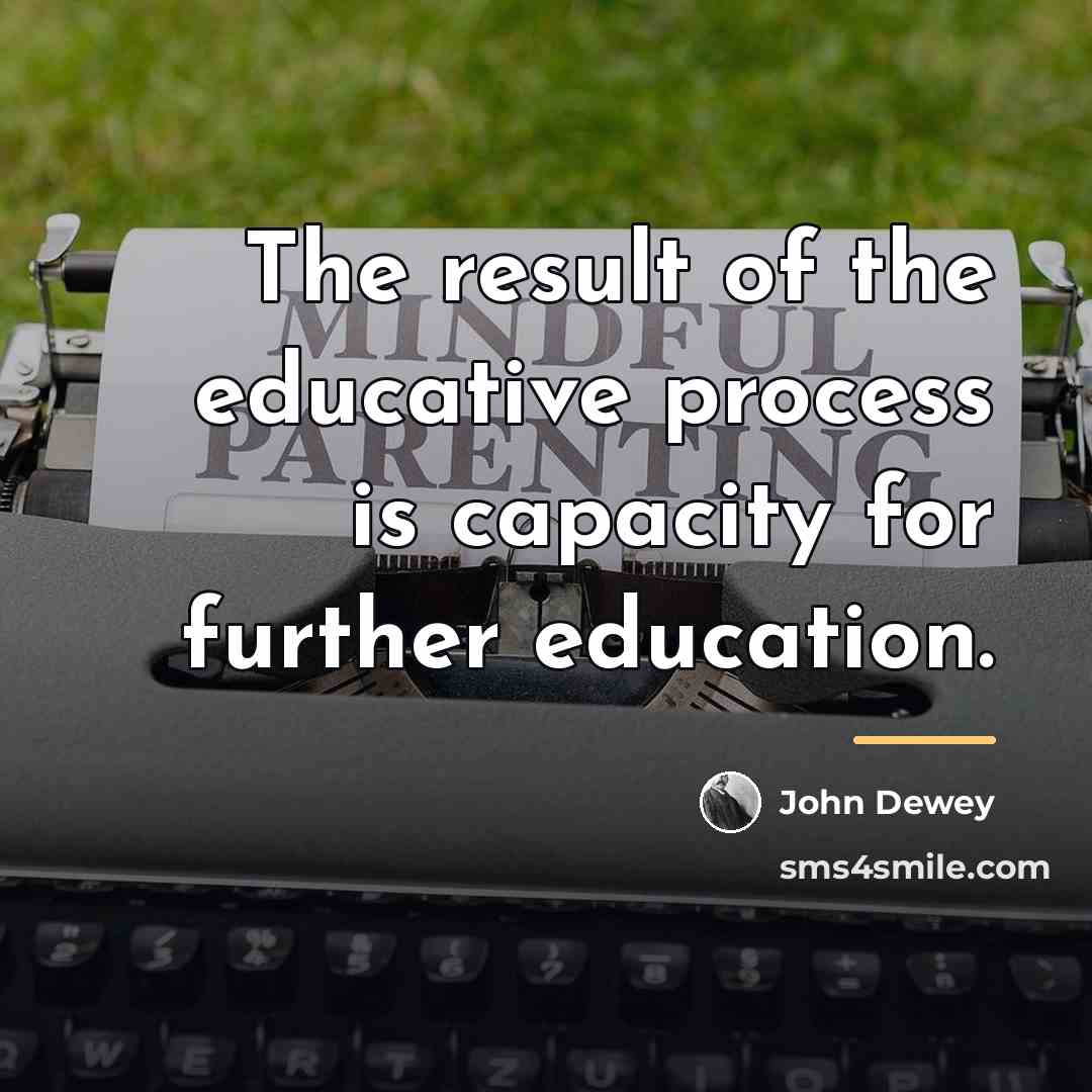 “The result of the educative process is capacity for further…” quote by John Dewey