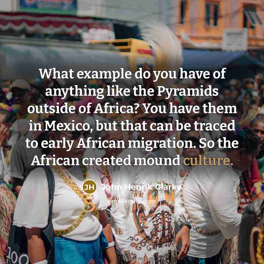 “What example do you have of anything like the Pyramids…” quote by John Henrik Clarke