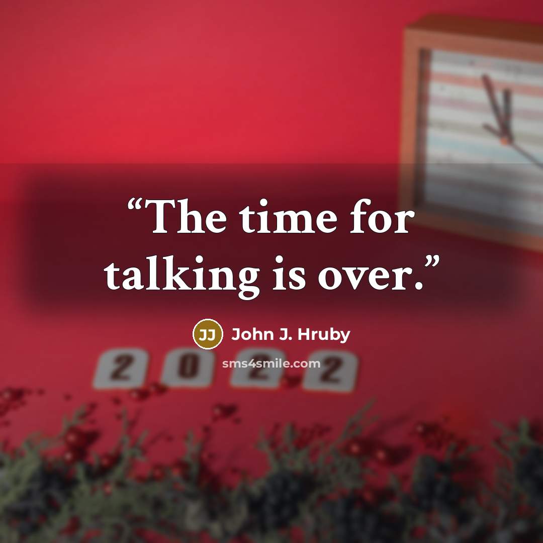 “The time for talking is over.” quote by John J. Hruby