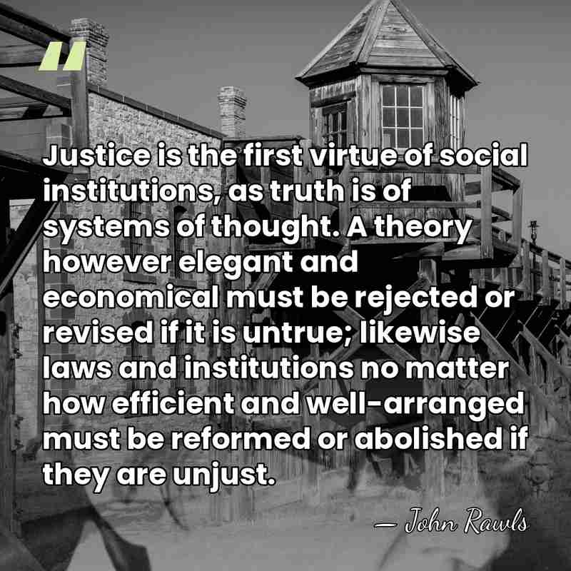 Justice is the first virtue of social institutions, as truth is of&hellip; - John Rawls