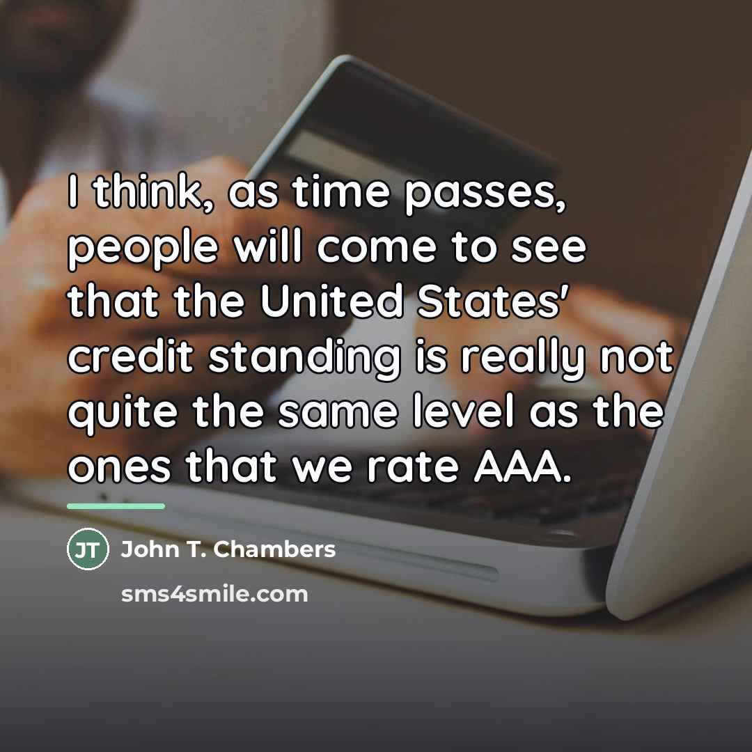 “I think, as time passes, people will come to see…” quote by John T. Chambers
