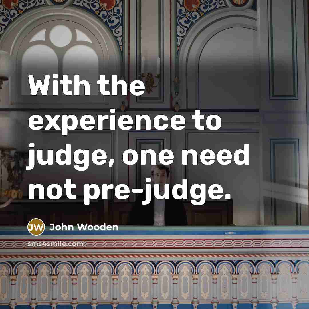 “With the experience to judge, one need not pre-judge.…” quote by John Wooden