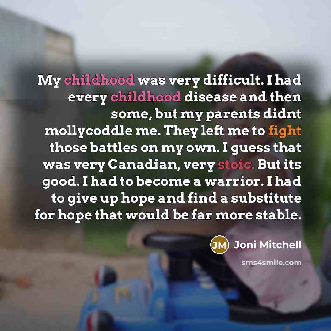 “My childhood was very difficult. I had every childhood disease…” quote by Joni Mitchell