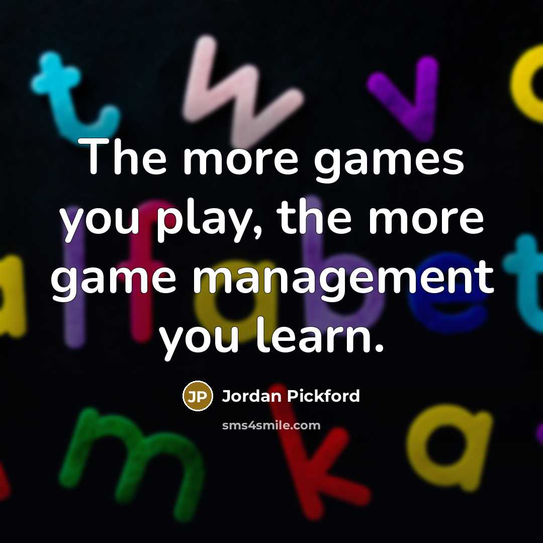 “The more games you play, the more game management you…” quote by Jordan Pickford