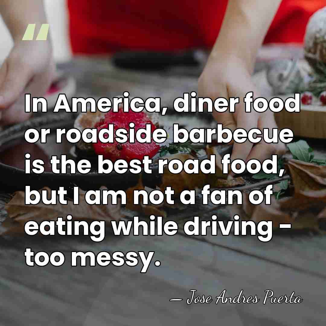 In America, diner food or roadside barbecue is the best road food,&hellip; - Jose Andres Puerta